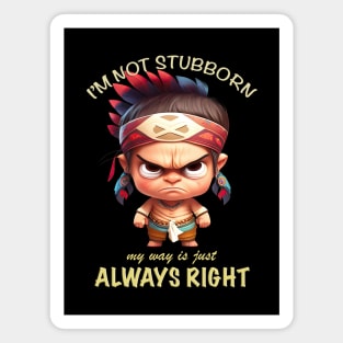 Little Indian I'm Not Stubborn My Way Is Just Always Right Cute Adorable Funny Quote Magnet